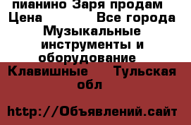  пианино Заря продам › Цена ­ 5 000 - Все города Музыкальные инструменты и оборудование » Клавишные   . Тульская обл.